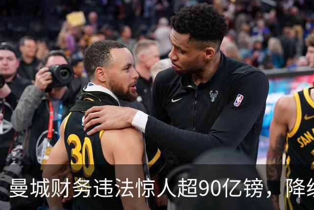 曼城财务违法惊人超90亿镑，降级及夺冠剥夺成可能选项